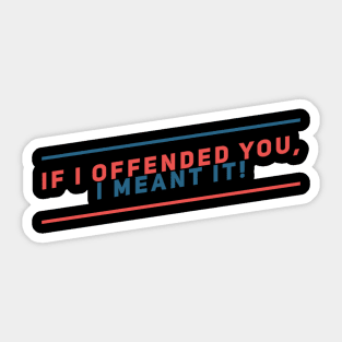 If I offended you, I meant it! Sticker